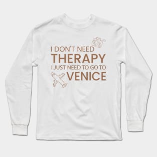 I Don’t Need Therapy I Just Need To Go to Venice Funny Travel shirt | Gift for Travel Lover| Italy Travel | Italy Tour | Venice tour Long Sleeve T-Shirt